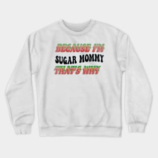 BECAUSE I'M - SUGAR MOMMY,THATS WHY Crewneck Sweatshirt